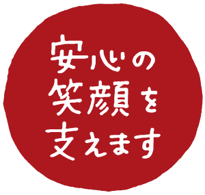 安心の笑顔を支えます。